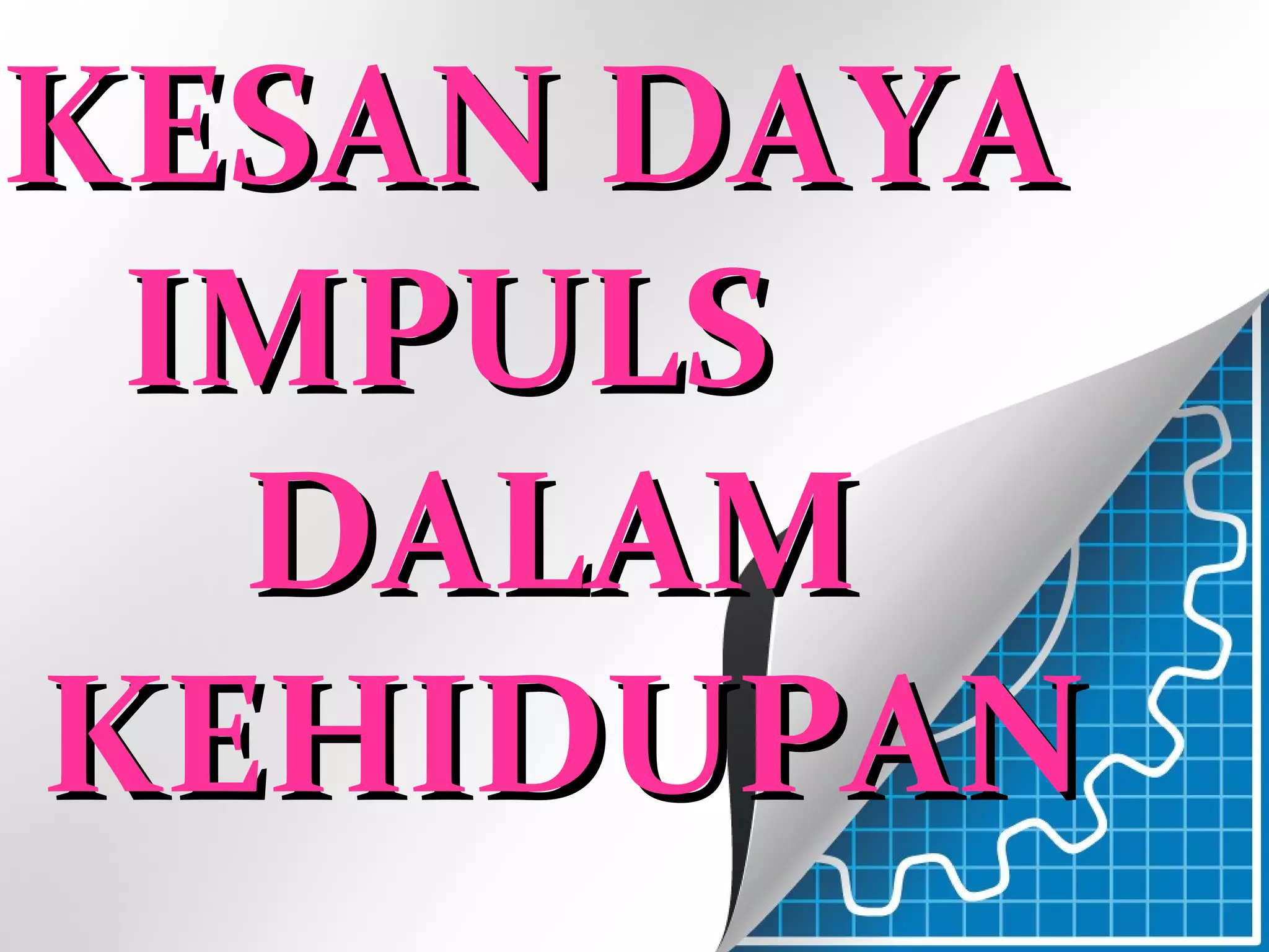 KESAN DAYAKESAN DAYA
IMPULSIMPULS
DALAMDALAM
KEHIDUPANKEHIDUPAN
 