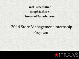 Final Presentation
JosephJackson
Streets of Tanasbourne
2014 Store Management Internship
Program
 