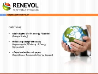 2
DIRECTIONS
• Reducing the use of energy resources
(Energy Saving)
• Increasing energy efficiency
(Improving the Efficiency of Energy
Conversion)
• «Decarbonisation» of power
(Promotion of Renewable Energy Sources)
EUROPEAN ENERGY POLICY
 