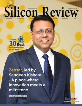 CEOsTechnology Business FeaturesLeadership CIOs
India Special September 2019
www.thesiliconreview.com
Zensar, led by
Sandeep Kishore
- A place where
innovation meets a
milestone
Sandeep Kishore, CEO & MD
30Best
Business Leaders
of the Year
SR 2019
 