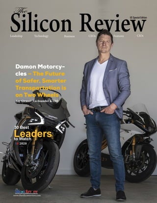 Leadeship
www.thesiliconreview.com
Features CIOs
Business
Technology CEOs
Damon Motorcy-
cles – The Future
of Safer, Smarter
Transportation is
on Two Wheels
Jay Giraud | Co-founder 
 CEO
30 Best
Leaders
to Watch
SR 2020
US Special Edition
 