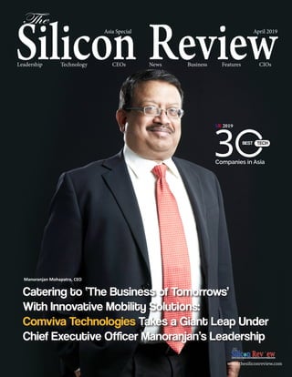 Catering to ‘The Business of Tomorrows’
With Innovative Mobility Solutions:
Comviva Technologies Takes a Giant Leap Under
Chief Executive Officer Manoranjan’s Leadership
Asia Special April 2019
Technology CEOs News Business FeaturesLeadership CIOs
www.thesiliconreview.com
Manoranjan Mohapatra, CEO
3 BEST TECH
Companies in Asia
SR 2019
 