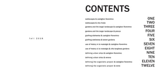 f a l l 2 0 1 6
walkscapes & castiglion fiorentino
grafting edelweiss & castiglion fiorentino
defining urban sites & castiglion fiorentino
walkscapes & vila d’este
grafting edelweiss & boboli gardens
defining urban sites & verona
gardens and the larger landscape & castiglion fiorentino
use of history in la nostalgia & castiglion fiorentino
defining the organistic project & castiglion fiorentino
gardens and the larger landscape & pienza
use of history in la nostalgia & villa borghese gardens
defining the organistic project & rome
CONTENTS
ONE
TWO
THREE
FOUR
FIVE
SIX
SEVEN
EIGHT
NINE
TEN
ELEVEN
TWELVE
 
