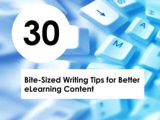 30
Bite-Sized Writing Tips for Better
eLearning Content
 