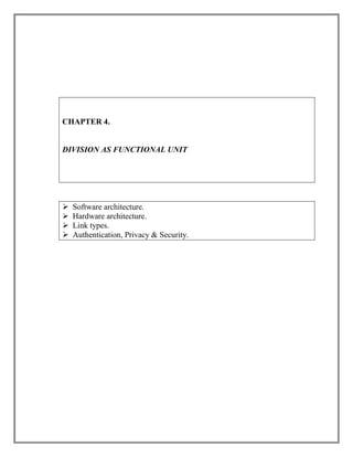 CHAPTER 4.

DIVISION AS FUNCTIONAL UNIT






Software architecture.
Hardware architecture.
Link types.
Authentication, Privacy & Security.

 