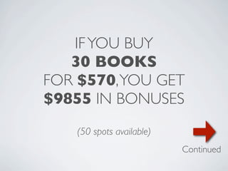 IF YOU BUY
   30 BOOKS
FOR $570, YOU GET
$9855 IN BONUSES
    (50 spots available)
                           Continued
 