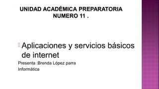  Aplicaciones y servicios básicos
de internet
Presenta :Brenda López parra
Informática
 