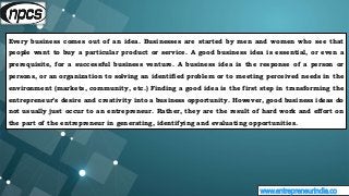 www.entrepreneurindia.co
Every business comes out of an idea. Businesses are started by men and women who see that
people ...