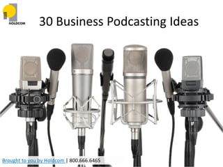 30 Business Podcasting Ideas




Brought to you by Holdcom | 800.666.6465
 