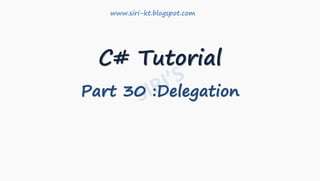 C# Tutorial
Part 30 :Delegation
www.siri-kt.blogspot.com
 