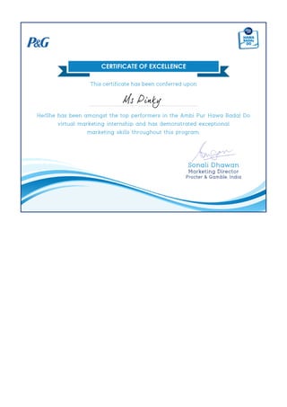 This certificate has been conferred upon
Ms Pinky
He/She has been amongst the top performers in the Ambi Pur Hawa Badal Do
virtual marketing internship and has demonstrated exceptional
marketing skills throughout this program.
 