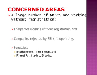  A large number of NBFCs are working
without registration:
 Companies working without registration and
 Companies rejected by RBI still operating.
 Penalties:
 Imprisonment 1 to 5 years and
 Fine of Rs. 1 lakh to 5 lakhs.
 