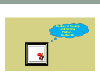 Thinking of Training
and Staffing
Partner…
Contact Us
 