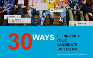 By @saracoene - Partner at www.bedenk.be
TO INNOVATE
YOUR
CANDIDATE
EXPERIENCE30WAYS
 
