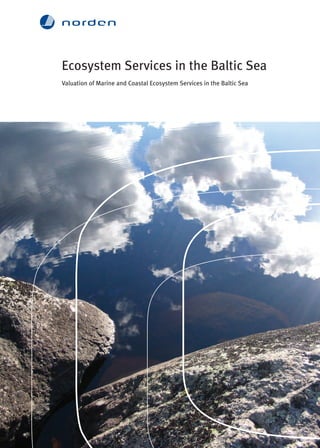 Ecosystem Services in the Baltic Sea
Valuation of Marine and Coastal Ecosystem Services in the Baltic Sea
Ved Stranden 18
DK-1061 Copenhagen K
www.norden.org
This report presents an overview of the ecosystem services
and associated benefits provided by the Baltic Sea, including
information on the approaches of assessing and valuing
ecosystem services being applied in the Baltic Sea region.
It also identifies the main challenges in ecosystem service
assessments in the Baltic Sea, and outlines the way forward in
applying assessment tools in regional and national policies.
Valuation of the benefits provided by ecosystem services can
aid in designing more efficient policies for the protection of
the Baltic Sea. The existing studies on the value of improved
marine environment are useful in assessing the importance
and value of some marine ecosystem services, but further work
is still needed on describing ecosystem services and their
interactions, and evaluating how policy changes affect these
services and human well-being.
Ecosystem Services in the Baltic Sea
TemaNord2014:563
TemaNord 2014:562
ISBN 978-92-893-3861-5 (PRINT)
ISBN 978-92-893-3863-9 (PDF)
ISBN 978-92-893-3862-2 (EPUB)
ISSN 0908-6692
TemaNord2014:563
TN2014563 omslag.indd 1 20-11-2014 12:15:06
 