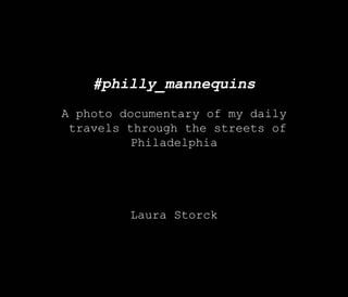 #philly_mannequins

A photo documentary of my daily
travels through the streets of
Philadelphia




Laura Storck
 