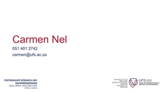 POSTGRADUATE RESEARCH UNIT
NAVORSINGSEENHEID
SASOL LIBRARY | SASOL-BIBLIOTEEK
LEVEL 6 | VLAK 6
Carmen Nel
051 401 2742
carmen@ufs.ac.za
 