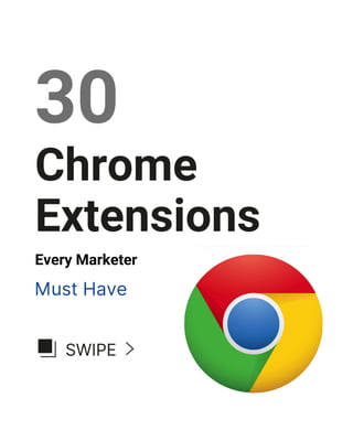 30
Chrome
Extensions
Every Marketer
Must Have
SWIPE
 