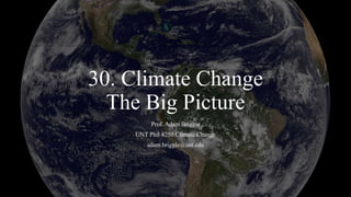 30. Climate Change
The Big Picture
Prof. Adam Briggle
UNT Phil 4250 Climate Change
adam.briggle@unt.edu
 