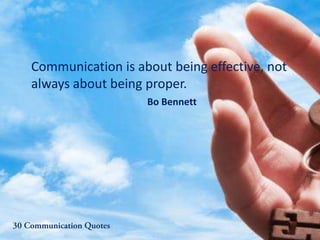 Communication is about being effective, not
always about being proper.
Bo Bennett
 