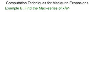 Example B. Find the Mac–series of x2ex.
Computation Techniques for Maclaurin Expansions
 