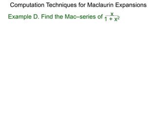 Example D. Find the Mac–series of
Computation Techniques for Maclaurin Expansions
1 + x2
x
 
