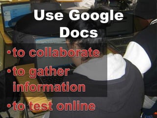 Use Google
Docs

 