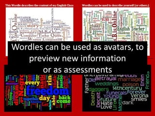 Wordles can be used as avatars, to
preview new information
or as assessments

 