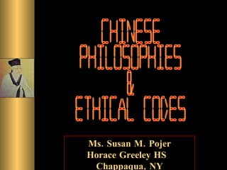 Chinese Philosophies & Ethical Codes Ms. Susan M. Pojer Horace Greeley HS  Chappaqua, NY 