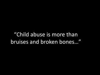 “Child abuse is more than bruises and broken bones…” 