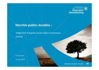 Marchés publics durables :
intégration d'aspects sociaux dans le processus
d'achat
Jo Versteven
11 mars 2014
 