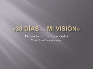 Proyecto con redes sociales
5to año A de Comunicaciones.
 