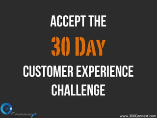 www.360Connext.com	
  
Accept the
30Day
Customer experience
challenge
 