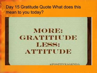 Day 15 Gratitude Quote What does this
mean to you today?

 