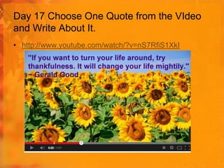 Day 17 Choose One Quote from the VIdeo
and Write About It.
• http://www.youtube.com/watch/?v=nS7RfiS1XkI

 