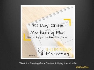 Week 4 – Creating Great Content & Using it as a Unifier 
#30DayPlan 
 