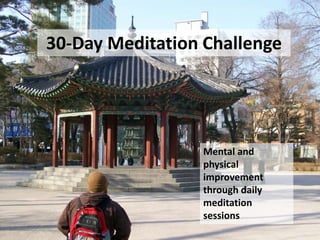 30-Day Meditation Challenge




                 Mental and
                 physical
                 improvement
                 through daily
                 meditation
                 sessions
 