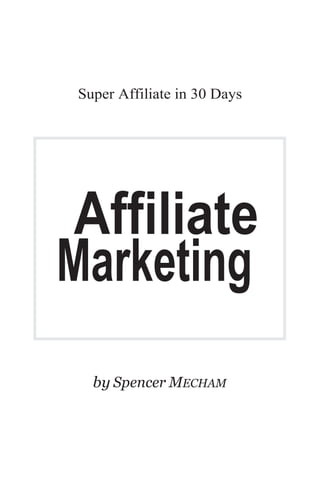 Super Affiliate in 30 Days
Affiliate
Marketing
by Spencer MECHAM
 