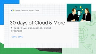 30 days of Cloud & More
-GDSC LBCE
A deep dive discussion about
programs!
Source :undraw.com
 