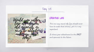 Day 25
CREATIVE LIFE
This one may sound silly (you should never
have to make that choice), yet it is very
important.
It sh...