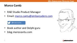 Marco Cantù
• RAD Studio Product Manager
• Email: marco.cantu@embarcadero.com
• Book author and Delphi guru
• blog.marcocantu.com
2
@marcocantu
 