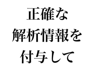 正確な!
解析情報を!
付与して
 