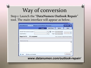www.datanumen.com/outlook-repair/
Way of conversion
Step 1: Launch the “DataNumen Outlook Repair”
tool. The main interface will appear as below.
 