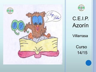 C.E.I.P.
Azorín
Villarrasa
Curso
14/15
 