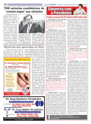 14                                                                           Jornal O EXPRESSO | Sábado e domingo, 30 de junho e 1º de julho de 2012

 TSE autoriza candidatura de                                                        Conversa com
  ‘contas-sujas’ nas eleições
    O Tribunal Superior                                                              a Presidenta
Eleitoral liberou a can-
didatura de políticos                                                             Coluna semanal da Presidenta Dilma Rousseff
que tiveram rejeitada a                                                              Luzinete Ribeiro, 26 anos, empregada     pacotes de cigarros contrabandeados,
prestação de contas da                                                           doméstica do Recanto das Emas (DF) – Te-     650 quilos de explosivos e mais de R$
campanha de 2010. O                                                              nho asma e ouvi dizer no rádio que o         7 milhões em notas. Só na Operação
TSE aceitou, por qua-                                                            governo vai dar de graça os remédios         Ágata, atuaram mais de 27 mil milita-
tro votos a três, o pedi-                                                        para quem tem esse problema. Como            res, 8 mil deles na Região Sul, incluindo
                                                                                 faço para pegar o meu medicamento e          Foz do Iguaçu. Nessa região de fron-
do de 14 partidos para
                                                                                 onde devo ir?                                teira, o plano prevê também o Projeto
anular sentença ante-
                                                                                     Presidenta Dilma – Luzinete, des-        Beira-Foz, de urbanização da margem
rior da própria corte.                                                                                                        brasileira do Rio Paraná entre a Ponte
                                                                                 de o dia 4 de junho, o Sistema Único
O ministro Dias Toffoli                                                                                                       da Amizade e a Hidrelétrica de Itai-
                                                                                 de Saúde, o SUS, já distribui gratuita-
desempatou a votação.       das contas não é im-       forjadas pelos candi-     mente, em todo o país, três remédios         pú, com bases náuticas, aumentando
Com isso, os chamados       pedimento para obter       datos, a contabilidade    para asma, por meio do Programa              a segurança na área. Vamos também
contas-sujas poderão        a quitação eleitoral, ou   será considerada não-     Saúde Não Tem Preço. Esses remé-             ampliar o contingente da Polícia Fe-
concorrer nas eleições      seja, basta apresentar     prestada. Neste caso,     dios estão disponíveis em qualquer           deral e da Polícia Rodoviária Federal
municipais de outubro.      a prestação. Se hou-       os concorrentes serão     uma das 20 mil farmácias do progra-          para intensificar o policiamento e os
    Os ministros decidi-                                                         ma Aqui Tem Farmácia Popular e em            trabalhos de investigação. E vamos re-
                            ver a comprovação de       afastados do pleito
ram que a desaprovação                                                           outras 555 unidades do governo, em           passar R$ 150 milhões aos onze esta-
                            que as quitações foram     pela Justiça Eleitoral.
                                                                                 mais de 3,2 mil municípios. No Dis-          dos fronteiriços, para que estruturem
                                                                                                                              suas ações de segurança.
 Matrícula dos aprovados no Sisu                                                 trito Federal, existem 333 farmácias
                                                                                 credenciadas e uma da rede própria
                                                                                                                                 Ana Helena S. Silva, 53 anos, dentis-
    O prazo para que os aprova-         vagas, disputadas pelos estudan-         onde você pode retirar de graça os
                                                                                                                              ta em Feira de Santana (BA) – O que
dos realizem as matrículas nas          tes que participaram do Enem de          remédios para asma. Basta levar sua
                                                                                                                              uma pessoa deve fazer para que um
instituições de ensino segue até        2011. A lista está disponível no site    receita médica dentro do prazo de
                                                                                                                              pequeno projeto cultural de músi-
o dia 9 de julho. Para o segundo        do Ministério da Educação. Nesta         validade – que pode ser do SUS ou
                                                                                                                              ca, de dança ou de teatro receba
                                                                                 de médico particular – junto com um
semestre foram oferecidas 30 mil        edição, mais de 642 mil estudan-                                                      recursos? Muitas vezes as pessoas
                                                                                 documento com foto e o seu CPF. Es-
                                                      tes se candidataram                                                     que fazem cultura têm que tirar do
                                                                                 peramos diminuir o número de inter-
                                                      para disputar as va-                                                    próprio bolso.
                                                                                 nações por asma. Os medicamentos
                                                      gas disponíveis. A se-     para asma, Luzinete, se somam aos                Presidenta Dilma – Ana Helena,
                                                      gunda chamada será         que já eram distribuídos gratuitamen-        o governo federal possui diversos
                                                      divulgada no dia 13        te para hipertensão e diabetes, que          programas de apoio às artes, como
                                                      de julho, com período      foram retirados, somente em maio             os editais Myriam Muniz (teatro) e
                                                      de matrículas entre 17     deste ano, por 4,2 milhões de pesso-         Klauss Vianna (dança), abertos anu-
                                                      e 18 do mesmo mês.         as. Com o Saúde Não Tem Preço, aju-          almente pela Funarte (Fundação Na-
                                                                                 damos a todos os brasileiros a fazer         cional de Artes) para interessados de
                                                      Quem não for sele-
                                                                                 seu tratamento de forma continuada,          qualquer parte do país, e que, em
                                                      cionado em nenhuma                                                      2011 destinaram R$ 12 milhões para
                                                                                 sem interrupção, independente de
                                                      das duas chamadas          sua renda, evitando internações e o          o teatro e R$ 6 milhões para a dança.
                                                      poderá participar de       agravamento das doenças.                     Em julho, serão lançados editais nas
                                                      uma lista de espera                                                     áreas de teatro, dança, circo, música
                                                      que será utilizada pe-         Antônio L. dos Santos, 32 anos, comer-   e artes visuais. Para a música popu-
                                                                                 ciante em Ponta Grossa (PR) – Minha          lar, o Ministério da Cultura criou o
                                                      las instituições para
                                                                                 irmã se mudou para a região de Foz           Prêmio do “Centro de Música da Fu-
                                                      preencher vagas re-        do Iguaçu. Fiquei apreensivo. O que
                                                      manescentes. O can-                                                     narte”. Os recursos desses programas
                                                                                 o governo está fazendo para aumen-           provêm do Fundo Nacional de Cultu-
                                                      didato     interessado     tar a segurança na fronteira e, com          ra, que em 2011 aplicou cerca de R$
                                                      em participar da lista     isso, impedir a entrada de armas e de        200 milhões, inclusive em parceria
                                                      de espera deverá fazer     drogas? Dá para colocar os militares         com estados e municípios. Os edi-
                                                      essa opção no próprio      para fazer isso?                             tais podem ser consultados nos sites
                                                      site do Sisu entre os         Presidenta Dilma – Antônio, para          http://www.funarte.gov.br e http://
                                                      dias 13 e 19 de julho.     aumentar o controle e a segurança em         www.cultura.gov.br/site/categoria/
                                                                                 nossas fronteiras, lançamos, em 2011,        editais-ministerio-da-cultura/. O can-
                                                                                 o Plano Estratégico de Fronteiras. Ele       didato deve inscrever seu projeto no
                                                                                 integra nossas Forças Armadas e os           Sistema de Apoio à Lei de Incentivo à
                                                                                 órgãos de segurança pública da União         Cultura (SalicWEB), em www.cultura.
                                                                                 e dos Estados para reprimir crimes           gov.br. Outro instrumento disponí-
                                                                                 fronteiriços, com base na Operação           vel, principalmente para projetos de
                                                                                 Sentinela, liderada pela Polícia Federal,    maior porte, é o de incentivo fiscal,
                                                                                 e na Operação Ágata, pelas Forças Ar-        que permite a pessoas físicas e em-
                                                                                 madas. As ações realizadas pelas duas        presas abater do Imposto de Renda
                                                                                 operações já desarticularam 42 quadri-       o valor total ou parcial do patrocínio.
                                                                                 lhas transnacionais, prenderam 7,5 mil       Em 2011, esse mecanismo propor-
                                                                                 pessoas em flagrante, apreenderam            cionou mais de R$ 1,2 bilhão em in-
                                                                                 170 toneladas de drogas, 7 milhões de        vestimentos culturais.

                                                                                         Obs.: Leitores nos enviem suas perguntas para:
                                                                                         E-mail: oexpresso@gmail.com / expresso@comnet.com.br
                                                                                         Fone: 3303-5995
 