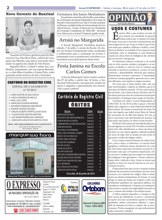 2                                                                                                                         Jornal O EXPRESSO | Sábado e domingo, 30 de junho e 1º de julho de 2012



                                                                                                                                                       OPINIÃO
Novo Gerente do Banrisul Formatura dos Juízes Mediadores
                                                                                           Na próxima sexta-feira, 06 de julho, será realiza-
                                                                                      da a formatura dos Juízes Mediadores do Grupo de
                                                                                      Estudos e Seccional de Cruz Alta. O evento acontece                         Profº Claudino Albertoni
                                                                                      às 20 horas, no Salão Nobre da Universidade de Cruz
                                                                                      Alta (Unicruz) – Centro. Vinicius da Luz, Presidente
                                                                                      da Comissão Constituinte do TMA/RS – Seccional
                                                                                                                                                          USOS E COSTUMES
                                                                                      Cruz Alta enviou ao Jornal O Expresso, gentil convite.


                                                                                          Arraiá no Margarida                                               É       curioso olhar o que acontece no meio do
                                                                                                                                                                    povo durante sua caminhada. As gerações
                                                                                                                                                                    herdam práticas que se repetem no tempo.
                                                                                                                                                       Há muitas coisas que se renovam constantemente, mas
                                                                                                                                                       nunca fogem de sua raiz. O que se verifica é que se bus-
                                                        A Escola Margarida Pardelhas promove
                                                   sábado, 7 de julho, o arraiá da Escola. Os alu-                                                     cam meios para qualificar, melhorar e facilitar a convi-
                                                   nos do Ensino Fundamental estão auxiliando                                                          vência na família e na sociedade. É um campo de muita
                                                   e colaborando para a realização do evento, e                                                        criatividade onde se manifestam as mais fantásticas
     Assumiu há 30 dias a gerência geral do Ban-                                                                                                       criações da ciência fruto da inteligência dos cientistas
                                                   juntamente com os professores convidam a co-
risul de Cruz Alta Décio Petry, natural de Cam-                                                                                                        que se renovam a cada geração.
                                                   munidade para participarem desta festa.
pinas das Missões, que estava exercendo ativi-                                                                                                               Os fenômenos naturais acontecem e, de acordo
dades na agência da cidade de Três Passos.
                                                                                       Festa Junina na Escola
                                                                                                                                                       com os ciclos sazonais, mudam as paisagens e as sen-
     Segundo Décio a cidade é muito boa, aco-                                                                                                          sações, as atitudes e o jeito de viver. É a natureza que
lhedora. Juntamente com sua esposa Bernade-
                                                                                           Carlos Gomes
                                                                                                                                                       comanda as iniciativas econômicas e sociais. Os usos,
te, e o dois filhos Guinther e Caiane Petry, estão                                                                                                     conforme a disponibilidade oferecida pela natureza,
gostando muito da terra de Erico Verissimo.                                                                                                            determinaram costumes centenários. A humanidade,
                                                        A Escola Municipal Carlos Gomes, realiza                                                       conforme a situação geográfica, apresenta usos e costu-
                                                    dia 07 de julho, a partir das 14 horas, a tra-
  CARTORIO DO REGISTRO CIVIL
                                                                                                                                                       mes diferentes, com respeito às origens nacionais.
                                                    dicional Festa Junina com pescaria, tendas de                                                            Em nosso país as festas juninas estão cada ano
        EDITAL DE CASAMENTO                         doces e salgados e apresentações dos alunos.                                                       mais movimentadas e repletas de símbolos, que já fa-
                                                    Vale a pena conferir!
                            nº 25/2012                                                                                                                 zem parte do folclore nacional. Os três santos festeja-
                                                                                                                                                       dos em junho , isto é, Santo Antonio, São João e São Pe-
    • JOÃO CRISPIM DE MELO NETO
    e CHEILA DIONÍSIO DE MELLO
    • ADEL LUIZ LOPES
                                                                                        Cartório de Registro Civil                                     dro fazem parte das raízes do cristianismo trazido pelos
                                                                                                                                                       descobridores. O destaque maior sempre foi São João.
                                                                                                                                                             Conforme nos relata o Correio Riograndense no

                                                                                                             ÓBITOS
    e MARLENE OLIVEIRA MORAES                                                                                                                          “Sabe-Tudo” do dia 20 de junho, é graças a São João
    • EDUARDO MARQUES MAURENTE                                                                                                                         Batista que a fogueira é o mais tradicional símbolo das
    e DAIANE VALÉRIA VOLOSKI                                                                                                                           festas juninas. Ela remete ao nascimento do Santo. Foi
    • CARLOS ALBERTO PORTELLA DA SILVA                                                            Nome                             Data        Idade   com uma fogueira que Isabel avisou Maria de Nazaré
    e CLAUDIA DOS SANTOS MARTINS                                                       ARIOVALDO DA SILVA                         24/06/2012    82     do nascimento de seu filho João Batista. Por isso, no
    • LUÍS ANDRÉ RODRIGUES CARDOSO                                                     FRANCISCO RICARDO RODRIGUES                24/06/2012    94     início essas festas eram denominadas de joaninas. Só
    e CAROLINE SUELEN DOS SANTOS COSTA                                                 JASSON BATISTA ALMEIDA                     24/06/2012    61     mais tarde é que passou a se referir ao mês de junho.
   Quem souber algum impedimento acuse-o na forma da lei.                              CARMEM PORTO ALEGRE DOS SANTOS             26/06/2012    76           No Brasil, a festa junina foi introduzida pelos jesu-
                     Cruz Alta, 29 de junho de 2012.                                   NAIR DOS SANTOS                            26/06/2012    59     ítas portugueses, no século XVI. Os índios a receberam
                          Rui Fontana - Oficial                                                                                                        muito bem. Eles identificaram os rituais das festas de
                                                                                       IVO GONÇALVES MOREIRA                      26/06/2012    59
                                                                                       JOÃO CARLOS PEREIRA CAMPOS
                                                                                                                                                       São João aos seus rituais sagrados, realizados também
                                                                                                                                  27/06/2012    42
                                                                                                                                                       em torno do fogo. Para os jesuítas foi uma forma de
                                                                                       DIRCEU DE OLIVEIRA VAZ                     27/06/2012    58
                                                                                                                                                       aproximar os índios da religião católica.
                                                                                       FELIPE LEMES OLIVEIRA                      27/06/2012    27           Com o tempo muitos elementos da cultura brasi-
                                                                                       GLADI CRUZ BARBOSA                         27/06/2012    92     leira, como a dança, os alimentos e as canções foram
                                                                                       RENATO ZANELA                              28/06/2012    68     agregados à celebração junina. Atualmente ela é uma
                                                                                       LEONILDA SCHULZ                            28/06/2012    80     das mais fortes expressões do folclore nacional. É in-
                                                                                       WALTER GECKELER                            28/06/2012    83     teressante notar que os brasileiros importaram a fes-
                                                                                       OSVALDO GUILHERME BRÜB ARANHA              29/06/2012    69     ta, mas não o cardápio que tem origem nos alimentos
                                                                                       ALTAIR DOS SANTOS TEIXEIRA                 29/06/2012    76     dos indígenas e dos agricultores e variam conforme a
                                                                                       FORTUNATO MARTINS DE LIMA                  29/06/2012    96     região onde é realizada a festa. Assim, as normas que
                                                                                       JACY MEDEIROS                              29/06/2012    88     regulam as festas de carnaval, baseiam-se nos usos e
                                                                                       ZELI ANHAIA DE OLIVEIRA                                         costumes do povo.
                                                                                                                                  29/06/2012    83
                                                                                                                                                             É importante dizer que os usos e costumes acabam
                                                                                       CARLOS AUGUSTO HAAS                        29/06/2012    61
                                                                                                                                                       influindo decisivamente na formulação das leis consti-
                                                                                                     Cruz Alta, 29 de junho de 2012.                   tucionais e no conteúdo dos códigos. Tudo se funda-
                                                                                                                                                       menta nos direitos fundamentais do homem. A razão



O EXPRESSO
                                                                                                                                                       porque se clama por justiça, por respeito à vida e por
                                                              Responsável Técnico:                          Vinculado a:                               atendimento igualitário nas repartições públicas, nos
                                                              Jornalista
                                                                                                                                                       consultórios, ambulatórios e hospitais, nas instituições
                                                              Dr. Assis Brasil Soares Filho
                                                              Registro nº:15.893/RS                                                                    educacionais e na prática da religiosidade é inerente aos
                                                              Diagramação e Artes:                                                                     usos e costumes das famílias e das relações sociais.
    ABS PUBLICIDADE E REPRESENTAÇÕES LTDA                     Odilar Zillmann                                                                                A cultura popular engrandece e consagra as rela-
                             CNPJ: 92.930.171/0001-38         Editora Chefe:                  Os artigos assinados são                                 ções sociais que identificam os povos e caracterizam
                                                              Sônia Gai                       de inteira responsabilida-                               as nações com suas características quanto às virtudes,
Administração, Assinaturas, Publicidade e Redação:                                            de de seus autores, não                                  qualidades, cultura, convivência, objetivos e capaci-
Rua João Manoel, 810 - CEP: 98005-170 - Centro - Cruz Alta-RS Circulação:                     representando necessa-
 E-mails: oexpresso@gmail.com / expresso@comnet.com.br Todos os sábados                                                                                dade de realização em todos os campos. São os usos e
                                                                                              riamente a opinião deste                                 costumes. É bom se perguntar: por que tenho determi-
                                                              Impressão:
                      (55) 3303-5995                          Cia de Arte - Ijuí              jornal.                                                  nadas convicções e atitudes?
 