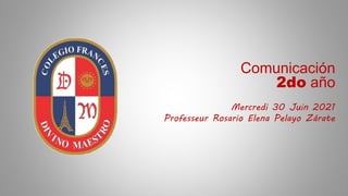Comunicación
2do año
Mercredi 30 Juin 2021
Professeur Rosario Elena Pelayo Zárate
 