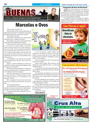 10                                                                    Jornal O EXPRESSO                        Sábado e Domingo, 30 e 31 de março de 2013.

                                                                                                                 Categorias de base do Nacional
                                                                                                                  O     Esporte Clube Nacional de Cruz Alta vem
                                                                                                                        realizando os treinamentos nas categorias
                                                                                                              de base de 10 a 13 anos e juvenil de 14 a 17 anos.
                                                                                                              Os interessados em jogar devem comparecer no Clube
                                                                                                              Nacional, já que não serão cobradas taxas de inscri-
                                                                                                              ções e nem mensalidades dos atletas.
 ( Folclore, Tradição, Chasques e outras Gauderiadas)                                                              Os trabalhos serão em preparação aos campeo-
                                                                                                              natos estaduais que iniciam na metade do clube. Os
 ANGELINO ROGERIO*                   • angelinorogerio@terra.com.br                                           trabalhos técnicos ficarão a cargo de Carlos Alberto



                      Marcelas e Ovos
                                                                                                              Teixeira Lopes, o Xirú.




      -Quer comprar “marcela”, tio?
      Levei um susto na rua, ao ver um indiozinho me
oferecendo um maço da erva medicinal, com aquelas
florzinhas amarelas que caracterizam a planta.
      -Tem de dois e três reais!
      Quem diria, terceirizaram até o costume mais
antigo do rincão, a “colheita da marcela”.
      Essa tradição, que a gente conhece de há muito
tempo, parece que também está acabando.
      A gente levantava cedito na sexta-feira san-
ta, e se ia para os campos colher a “erva aben-
çoada” antes do nascer do sol. Eram famílias in-
teiras nessa lida, virava um programa agradável.
Uns levavam lanches, faziam “pic-nic” ao ar li-
vre, se reuniam com amigos e era uma festa ver               O “ovo de páscoa”, tradição milenar que
a gurizada com fardos enormes de “marcela”. Até        simboliza a “ressurreição”, hoje tem outro signi-
competição se fazia prá ver quem apanhava mais         ficado, e poucos sabem que o ovo é usado como
feixes de ervas.                                       símbolo porque representa “fertilidade e renasci-
      O interessante é que até hoje, todo mundo        mento”, ou nascimento.
chama a plantinha de “marcela”, mas o correto se-            O que me intriga é que toda criança espera ga-
ria “macela”.                                          nhar um ovo enorme!...
      Depois, os feixes enfeitariam por meses um             Quanto maior, melhor. Mais chocolate, mais
cantinho da cozinha, uma parede de galpão, vidros      imponência, mais símbolo de posses... e menos sig-
de compota, vasos de flores.                           nificado de Páscoa.
      Seria uma primeira providência na feitura de           A maioria dos pais estão esquecendo valores e
um chá, excelente para dor no estômago, cólicas, do-   coisas sagradas que são importantes para vida espi-
res de cabeça e até sintomas de gripe.                 ritual e social.
      Tudo isso fazia parte de um ritual da Sema-            Provavelmente, eles próprios já cresceram na
na Santa, logo viria o “Sábado de Aleluia”, quan-      expectativa de celebrar no domingo não a ressurrei-
do acabava a quaresma, e no domingo era a tão          ção de Cristo, mas a surpresa de ter um grande ovo
esperada “Páscoa”.                                     de chocolate.
      Mas...se perguntarmos prá uma criança hoje             Por mais simbolismos que represente, a maior
em dia o que é Páscoa, provavelmente ela respon-       e mais importante celebração da Cristandade está
derá:                                                  sendo sufocada pelo comércio.
      -Dia de ganhar Ovinhos!...                             Não me admira se daqui uns tempos, além de
      Tem comercial de “ovos de páscoa” no rádio, na   ovos de chocolate e maços de macela, as ruas este-
televisão, em encartes de jornais, em folhas de pro-   jam cheias de gaiolas, com gente vendendo coelhi-
paganda, em tudo que é lugar. Até no Facebook.         nhos da Páscoa.
      O sentido da páscoa foi modificado, virou ne-          Saúde e Paz a todos.
gócio, “business”...                                        FELIZ PÁSCOA!...

                                                                                        * Advogado, com-
                                                                                   positor e músico.
 