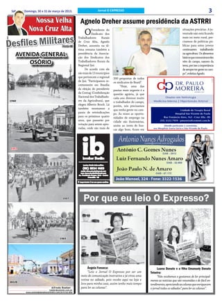 Sábado e Domingo, 30 e 31 de março de 2013.                              Jornal O EXPRESSO                                                                          3
               Nossa Velha                                 Agnelo Dreher assume presidência da ASTRRI
             Nova Cruz Alta                                    O     Presidente do
                                                                     Sindicato dos
                                                                                                                                             situações precárias. A ju-
                                                                                                                                             ventude não está ficando


  esfiles Militares
                                                          Trabalhadores       Rurais                                                         mais no meio rural, pre-

D                                            Parte 03
                                                          de Cruz Alta, Agnelo
                                                          Dreher, assumiu na úl-
                                                          tima semana também a
                                                                                                                                             cisamos de políticas pú-
                                                                                                                                             blicas para estes jovens
                                                                                                                                             continuarem trabalhando
   AVENIDA GENERAL                                        presidência da Associa-
                                                          ção dos Sindicatos dos
                                                                                                                                             na agricultura. Os alimentos
                                                                                                                                             básicos que consumimos eles
       OSÓRIO                                             Trabalhadores Rurais da
                                                          Regional Ijuí.
                                                                                                                                             vêm do campo, nascem da
                                                                                                                                             terra, por isso a importância
                                                               De acordo com ele                                                             de sempre ter gente no cam-
                                                          são mais de 13 municípios                                                          po”, enfatiza Agnelo.
                                                          que pertencem a regional     200 propostas de todos
                                                          de Ijuí. “Participamos re-   os sindicatos do Brasil”.
                                                          centemente em Brasília             “Hoje, uma das
                                                          da eleição do presidente     pautas mais urgente é a
                                                          da Contag (Confederação      questão agrária, já que
                                                          Nacional dos Trabalhado-     cada ano diminui muito
1940                                                      res da Agricultura), que     o trabalhador do campo,
                                                          elegeu Alberto Broch. Lá     porém, nós precisamos
                                                          também montamos a            que tenha gente no cam-
                                                          pauta de reivindicações      po. Às vezes as oportu-
                                                          para os próximos quatro      nidades de emprego na
                                                          anos, que passarão por       cidade são ilusionárias,
                                                          votação para serem apro-     assim ao invés de bus-
                                                          vadas, onde são mais de      car algo bom, ficam em




 1951




                                             1957
                                                              Por que eu leio O Expresso?


                                          1965




                                                                 Ângela Fonseca:                                         Luana Donato e a filha Emanuely Donato
                                                                 “Leio o Jornal O Expresso por ser um              Teixeira:
                                                            meio de comunicação instrutivo e já virou uma                “Nós recebemos e gostamos de ler principal-
                                                            rotina no sábado, pois recebo aqui na loja e           mente as notícias que são resumidas e de fácil en-
 HOJE
                                                            levo para minha casa, assim tenho mais tempo           tendimento, apreciando as colunas que enriquecem
                                  Alfredo Roeber -          para ler as colunas”.                                  o jornal todos os sábados”.para ler as colunas”.
                               roeber@comnet.com.br
           www.unimedplanaltocentralrs.com.br/cruz-alta
 