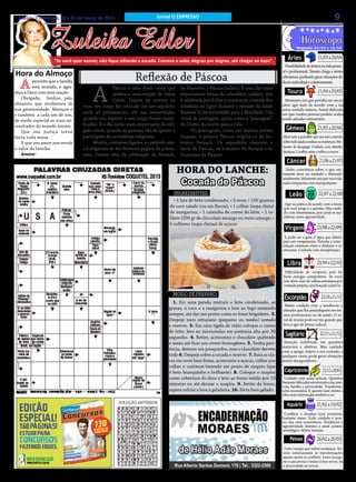 Sábado e Domingo, 30 e 31 de março de 2013.                          Jornal O EXPRESSO                                                                                       9

                  Zuleika Edler
                                                                                                   • Cultura • Arte
                                                                                               • Atualidades • Dicas
                                                                                              • Moda • Curiosidades
                                                                                                                                                                  21/03 a 20/04
                                                                                                                                                  Minguante: 03/0 4 a 10/0 4


                     “Se você quer vencer, não fique olhando a escada. Comece a subir, degrau por degrau, até chegar ao topo”.              Áries
                                                                                                                                           Possibilidade de atritos na vida pesso-
Hora do Almoço                                                                                                                           al e profissional. Tensão chega a níveis
                                                            Reflexão de Páscoa                                                           altíssimos, podendo gerar situações di-

   A     proveite que a família

                                                                                                                                                                  21/04 a 20/05
                                                                                                                                         fíceis individual e coletivamente.



                                       A
         está reunida, e agra-                    Páscoa é uma festa cristã que     ou Passover, a Páscoa judaica. É uma das mais
deça a Deus com esta oração.                      celebra a ressurreição de Jesus   importantes festas do calendário judaico, que           Touro
    Obrigada, Senhor, pelo                        Cristo. Depois de morrer na       é celebrada por 8 dias e comemora o êxodo dos          Momento em que percebe ser neces-
alimento que recebemos de                                                                                                                sário agir mais de acordo com a sua
                                  cruz, seu corpo foi colocado em um sepulcro,      israelitas do Egito durante o reinado do faraó
sua generosidade. Abençoe-o                                                                                                              nova verdade interna. Astral delicado,
                                  onde ali permaneceu, até sua ressurreição,        Ramsés II, da escravidão para a liberdade. Um        em que muitas pessoas podem acabar
e também a cada um de nós,

                                                                                                                                                                  21/05 a 20/06
de modo especial os mais ne-      quando seu espírito e seu corpo foram reuni-      ritual de passagem, assim como a “passagem”          tendo atitudes extremistas.
cessitados do mundo inteiro.      ficados. É o dia santo mais importante da reli-   de Cristo, da morte para a vida.
    Que sua justiça torne         gião cristã, quando as pessoas vão às igrejas e         No português, como em muitas outras              Gêmeos
farta toda mesa.                  participam de cerimônias religiosas.              línguas, a palavra Páscoa origina-se do he-          Abrir mão e perceber que não tem controle
    E que seu amor nos revele           Muitos costumes ligados ao período pas-     braico Pessach. Os espanhóis chamam a                sobre tudo ajuda a realizar as mudanças. Mo-
                                                                                                                                         mento de desapego. Cuidado com atitudes


                                                                                                                                                                   21/06 a 21/07
o valor da família.               cal originam-se dos festivais pagãos da prima-    festa de Pascua, os italianos de Pasqua e os
                                                                                                                                         drásticas. Conflito entre o velho e o novo.
    Amém!                         vera. Outros vêm da celebração do Pessach,        franceses de Pâques.
                                                                                                                                           Câncer
                                                                                    HORA DO LANCHE:                                        Tenha consciência sobre o que exa-
                                                                                                                                         tamente deve ser mudado e libertado

                                                                                     Cocada de Páscoa
                                                                                                                                         atualmente. Momento em que você não


                                                                                                                                                                   22/07 a 22/08
                                                                                                                                         mais compactua com manipulações.

                                                                                INGREDIENTES:                                                Leão
                                                                                • 1 lata de leite condensado; • 3 ovos; • 100 gramas
                                                                                                                                          Agir na prática de acordo com a teoria
                                                                              de coco ralado (ou em flocos); • 1 colher (sopa cheia)     que você prega é a questão. Mas cuida-
                                                                              de margarina; • 1 caixinha de creme de leite; • 1 ta-      do com extremismos, pois pode se ma-


                                                                                                                                                                  23/08 a 22/09
                                                                              blete (200 g) de chocolate amargo ou meio amargo; •        nifestar como agressividade.
                                                                              6 colheres (sopa cheias) de açúcar.
                                                                                                                                          Virgem
                                                                                                                                          E pode ser a gota d´água que faltava
                                                                                                                                         para um rompimento. Perceba a inter-
                                                                                                                                         relação existente entre o dinheiro e as



                                                                                                                                                                  23/09 a 22/10
                                                                                                                                         emoções. Cuidado com manipulação.


                                                                                                                                            Libra
                                                                                                                                          Dificuldade de cooperar, pois há
                                                                                                                                         forte energia competitiva. Se você
                                                                                                                                         não abrir mão de velhas estruturas por



                                                                                                                                                                     23/10 a 21/11
                                                                                                                                         vontade própria, será forçado a fazê-lo.

                                                                               MODO DE PREPARO:
                                                                                                                                          Escorpião
                                                                               1. Em uma panela misture o leite condensado, as
                                                                                                                                          Muito cuidado com a tendência a
                                                                             gemas, o coco e a margarina e leve ao fogo mexendo          atitudes que lhe prejudiquem em ter-
                                                                             sempre, até dar um ponto como se fosse brigadeiro. 2.       mos profissionais ou de saúde. O ní-
                                                                             Despeje num refratário (pequeno ou médio) untado            vel de tensão pode ser tão grande que


                                                                                                                                                                    22/11 a 21/12
                                                                             e reserve. 3. Em uma tigela de vidro coloque o creme        leva a agir de forma radical.
                                                                             de leite, leve ao microondas em potência alta por 30
                                                                             segundos. 4. Retire, acrescente o chocolate quebrado
                                                                                                                                          Sagitário
                                                                             e mexa até ficar um creme homogêneo. 5. Tenha paci-          Atenção redobrada em questões
                                                                                                                                         materiais e afetivas. Mas cuidado
                                                                             ência, demora um pouquinho, mas o chocolate derrete         com o apego. Impor a sua vontade, a
                                                                             todo 6. Despeje sobre a cocada e reserve. 7. Bata as cla-   qualquer custo, pode gerar situações


                                                                                                                                                                      22/12 a 20/01
                                                                             ras em neve bem firme, acrescente a açúcar, colher por      muito desagradáveis.
                                                                             colher e continue batendo até ponto de suspiro (que
                                                                             é bem branquinho e brilhante). 8. Coloque o suspiro          Capricórnio
                                                                             como cobertura do doce e leve ao forno médio por 10          Cuidado com ações radicais. Questões
                                                                             minutos ou até dourar o suspiro. 9. Retire do forno,        bastante delicadas envolvendo o lar, imó-
                                                                                                                                         veis, família e privacidade. Transforma-
                                                                             espere esfriar e leve à geladeira. 10. Sirva bem gelado.    ções necessárias. E quanto mais resiste a


                                                                                                                                                                  21/01 a 19/02
                                                                                                                                         elas, mais extremadas tendem a ser.
                                                    SOLUÇÃO ANTERIOR                                                                       Aquário
                                                                                                                                          Conflitos e desafios num momento
                                                                                                                                         bastante tenso. Todo cuidado é pou-
                                                                                                                                         co. Aja com consciência. Tendência à



                                                                                                                                                                  20/02 a 20/03
                                                                                                                                         agressividade domina o atual cenário
                                                                                                                                         astrológico. Muita atenção.

                                                                                                                                              Peixes
                                                                                                                                          Forte energia que indica mudanças. Re-
                                                                                                                                         sistir teimosamente às transformações
                                                                                                                                         apenas acirra os conflitos. Entre assegu-
                                                                                                                                         rar o que possui e tentar coisas novas, há
                                                                                                                                         a necessidade de inovar.
 